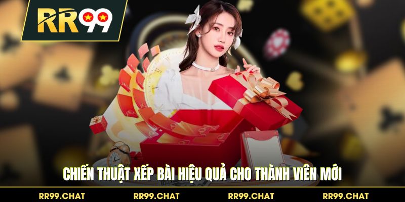 Chiến thuật xếp bài hiệu quả cho thành viên mới