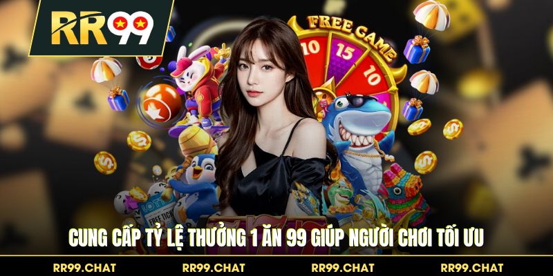 Cung cấp tỷ lệ thưởng 1 ăn 99 giúp người chơi tối ưu