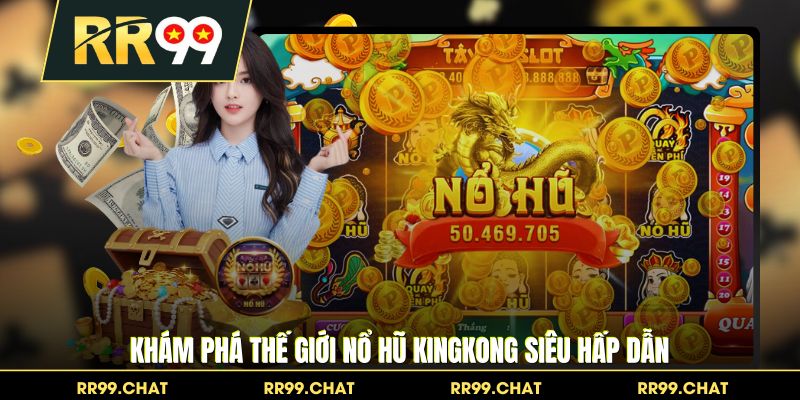 Khám phá thế giới nổ hũ Kingkong siêu hấp dẫn