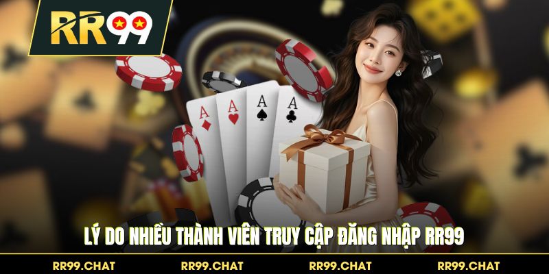 Lý do nhiều thành viên truy cập đăng nhập RR99