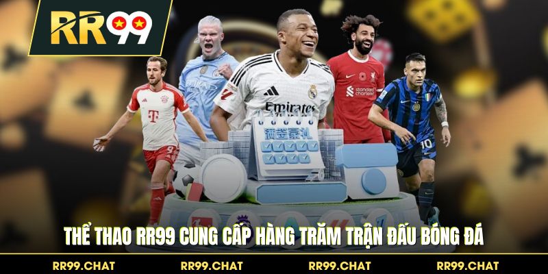 Thể thao RR99 cung cấp hàng trăm trận đấu bóng đá